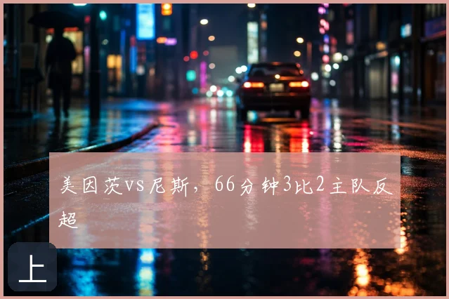美因茨vs尼斯，66分钟3比2主队反超