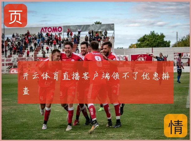 开云体育直播客户端领不了优惠排查